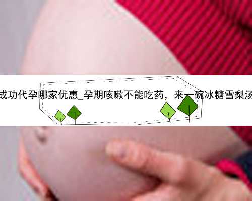 广州包成功代孕哪家优惠_孕期咳嗽不能吃药，来一碗冰糖雪梨汤润润喉