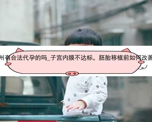 广州有合法代孕的吗_子宫内膜不达标，胚胎移植前如何改善？